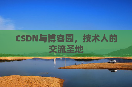 CSDN与博客园，技术人的交流圣地